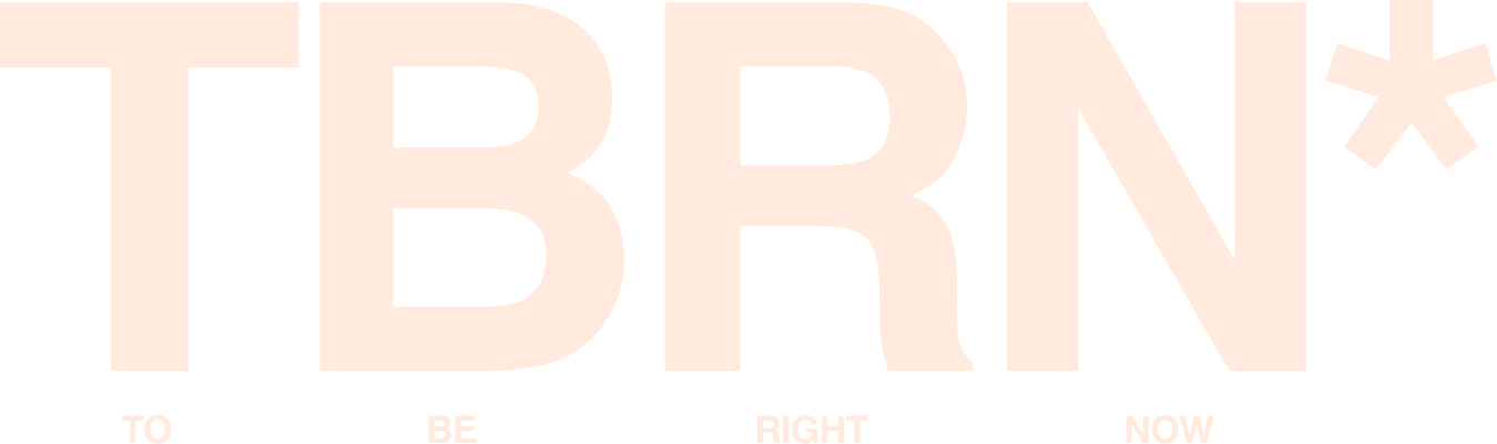 TBRN*, To Be Right Now